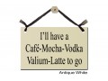 I'll have a Cafe Mocha Vodka Valium Latte