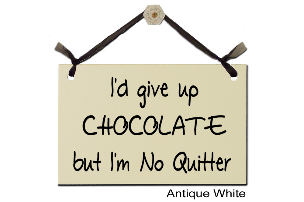 I'd give up Chocolate but I'm no Quitter
