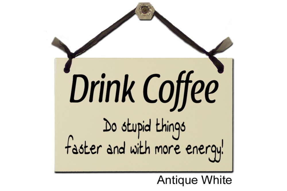Drink Coffee do stupid things Faster Energy
