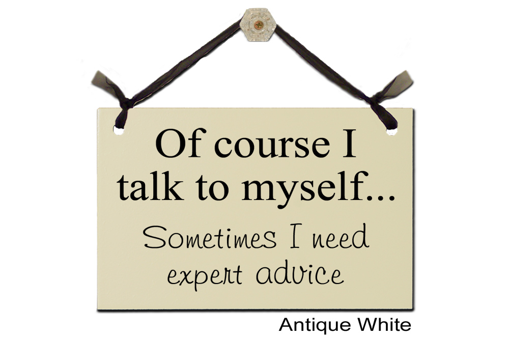 Of course I talk to myself expert advice