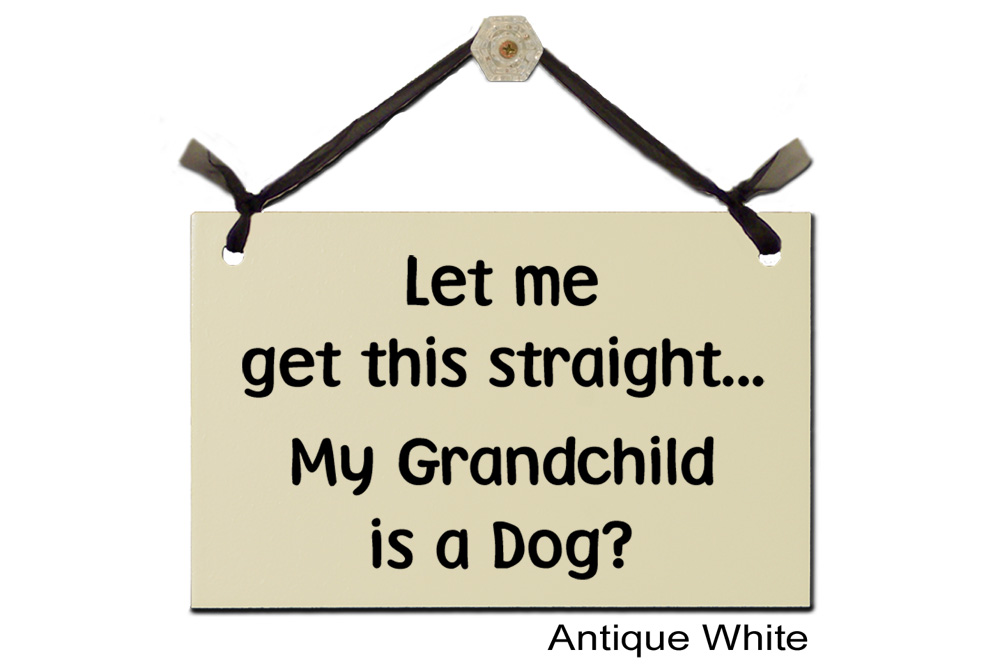 Let me get this straight Grandchild a Dog