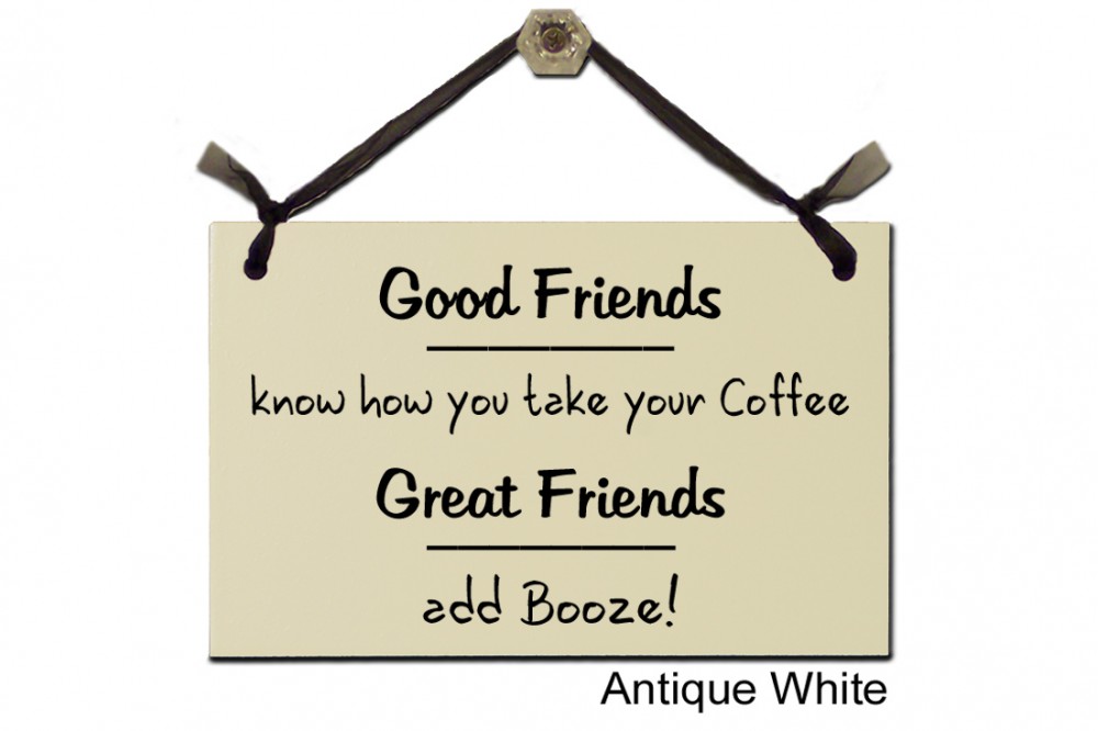 Good friends know coffee Great friends booze