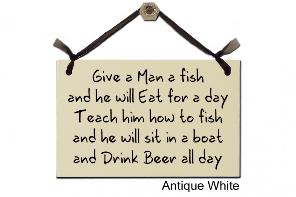 Give a Man a Fish teach Boat and Drink Beer