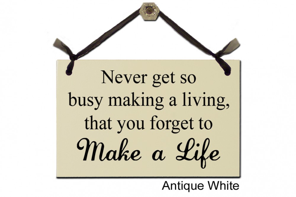Never get so busy making Living forget Life