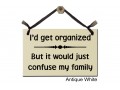 I'd get organized but would confuse family