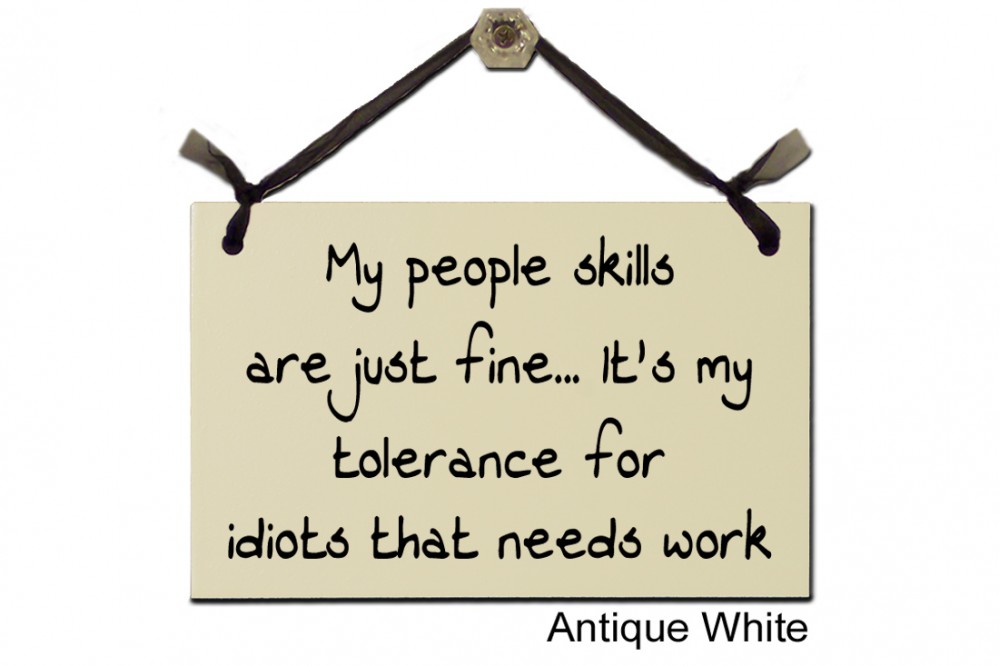 My people skills are fine tolerance idiots