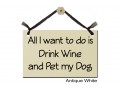 All I want to do Drink Wine Pet my Dog