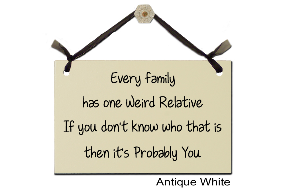 Every family has weird relative Probably You
