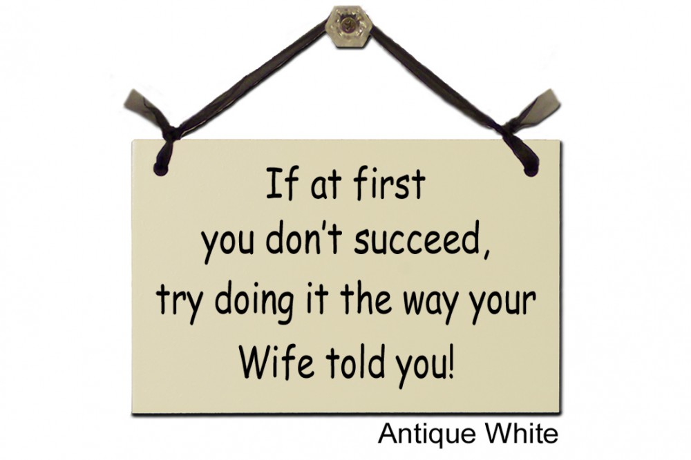 If at first you don't succeed try Wife told you